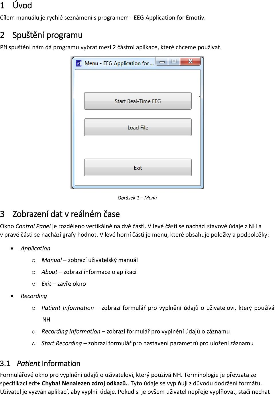V levé horní části je menu, které obsahuje položky a podpoložky: Application o Manual zobrazí uživatelský manuál o About zobrazí informace o aplikaci o Exit zavře okno Recording o Patient Information