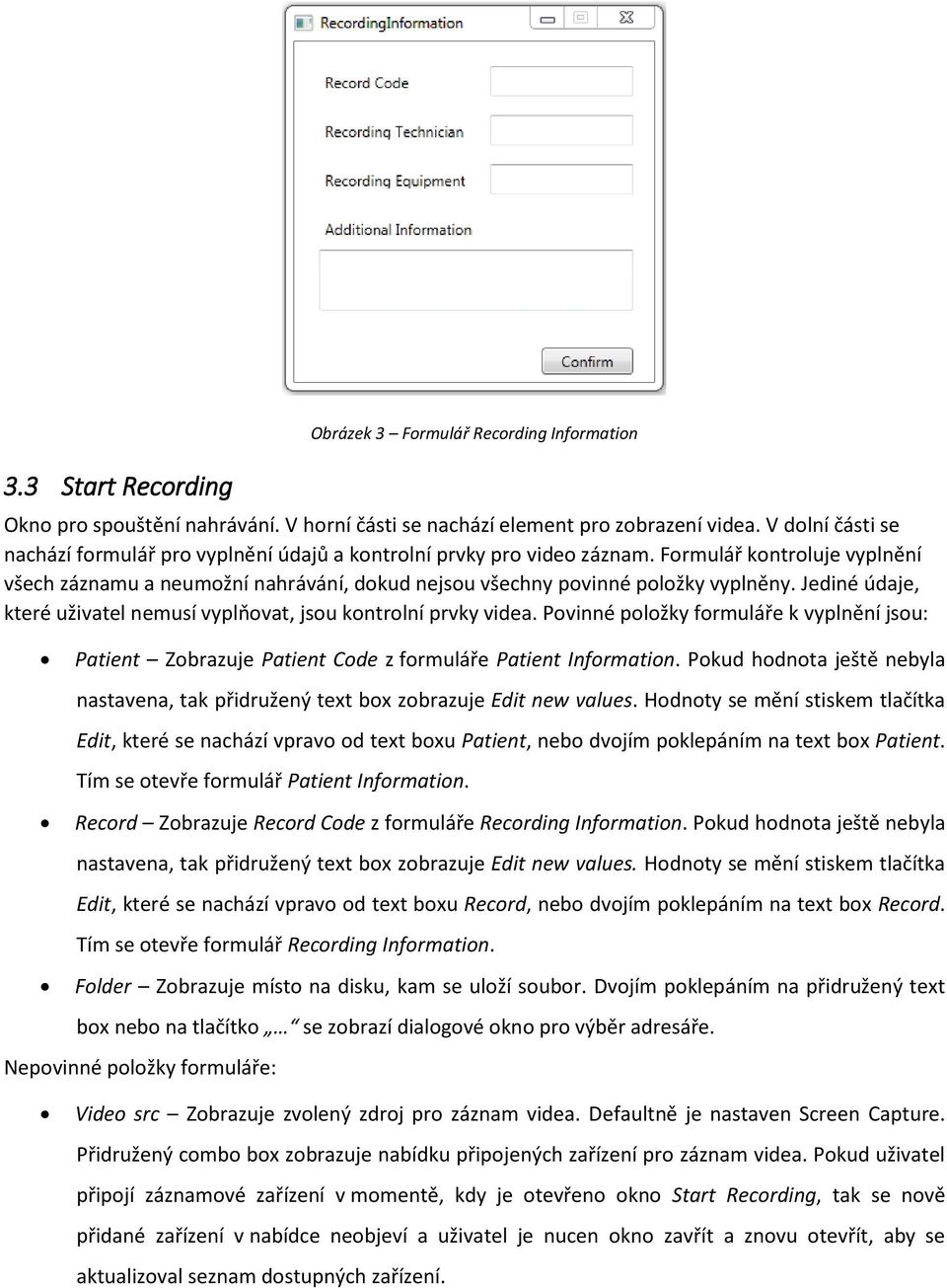 Jediné údaje, které uživatel nemusí vyplňovat, jsou kontrolní prvky videa. Povinné položky formuláře k vyplnění jsou: Patient Zobrazuje Patient Code z formuláře Patient Information.
