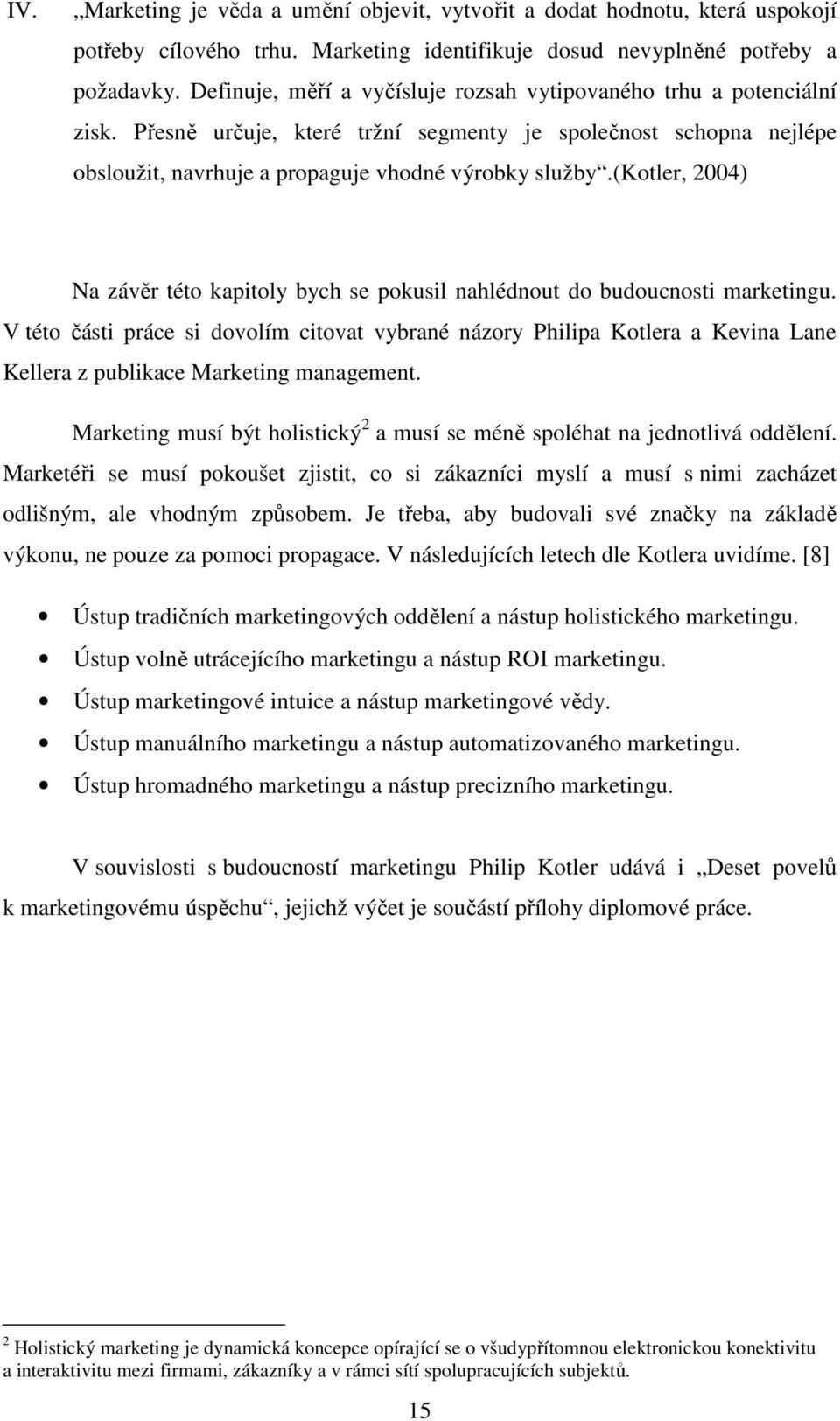 (kotler, 2004) Na závěr této kapitoly bych se pokusil nahlédnout do budoucnosti marketingu.