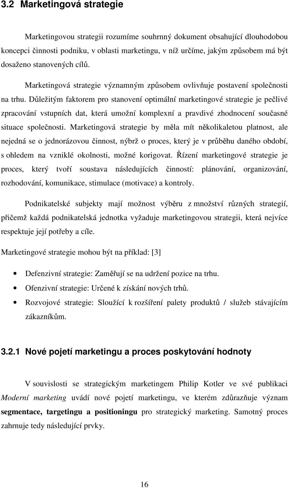 Důležitým faktorem pro stanovení optimální marketingové strategie je pečlivé zpracování vstupních dat, která umožní komplexní a pravdivé zhodnocení současné situace společnosti.