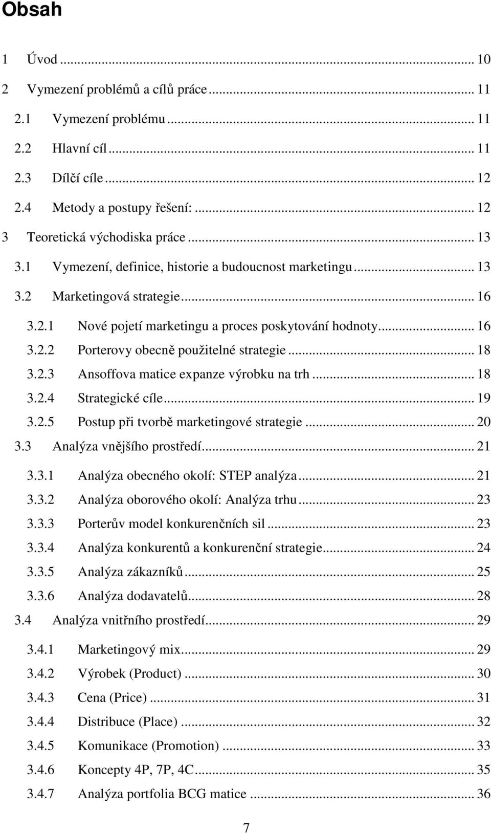 .. 18 3.2.3 Ansoffova matice expanze výrobku na trh... 18 3.2.4 Strategické cíle... 19 3.2.5 Postup při tvorbě marketingové strategie... 20 3.3 Analýza vnějšího prostředí... 21 3.3.1 Analýza obecného okolí: STEP analýza.