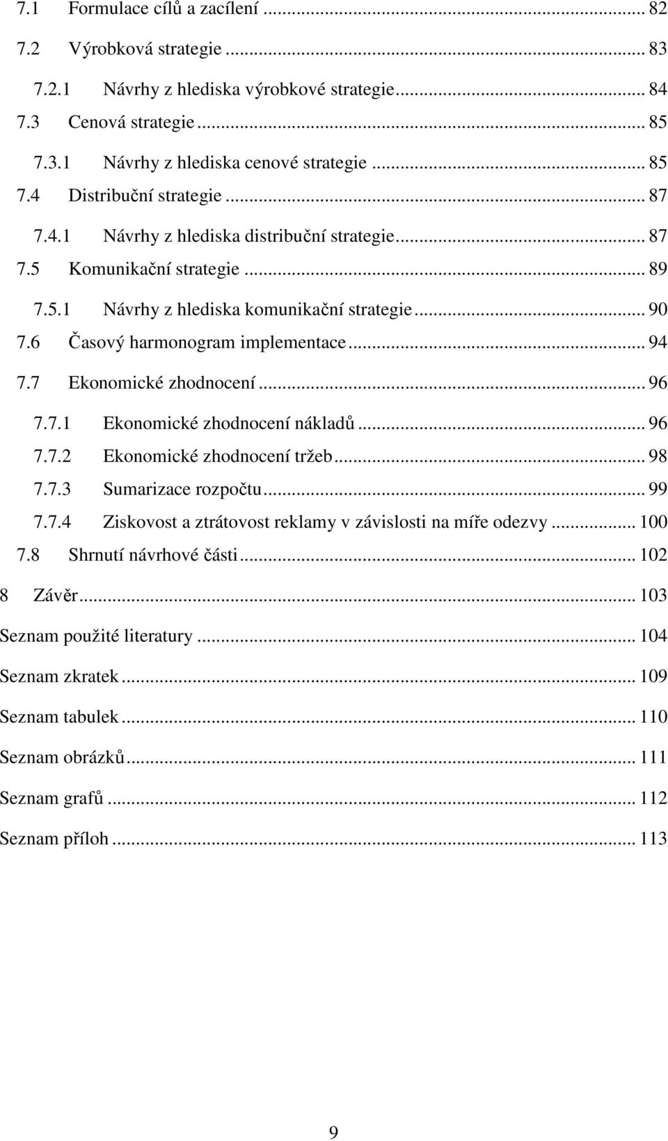 7 Ekonomické zhodnocení... 96 7.7.1 Ekonomické zhodnocení nákladů... 96 7.7.2 Ekonomické zhodnocení tržeb... 98 7.7.3 Sumarizace rozpočtu... 99 7.7.4 Ziskovost a ztrátovost reklamy v závislosti na míře odezvy.