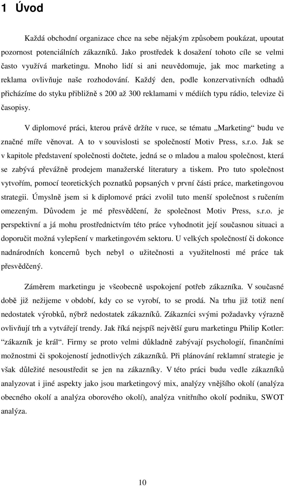 Každý den, podle konzervativních odhadů přicházíme do styku přibližně s 200 až 300 reklamami v médiích typu rádio, televize či časopisy.