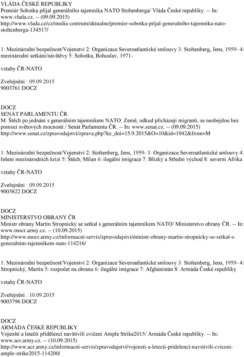 cz/cz/media-centrum/aktualne/premier-sobotka-prijal-generalniho-tajemnika-natostoltenberga-134517/ 1: Mezinárodní bezpečnost/vojenství 2: Organizace Severoatlantické smlouvy 3: Stoltenberg, Jens,