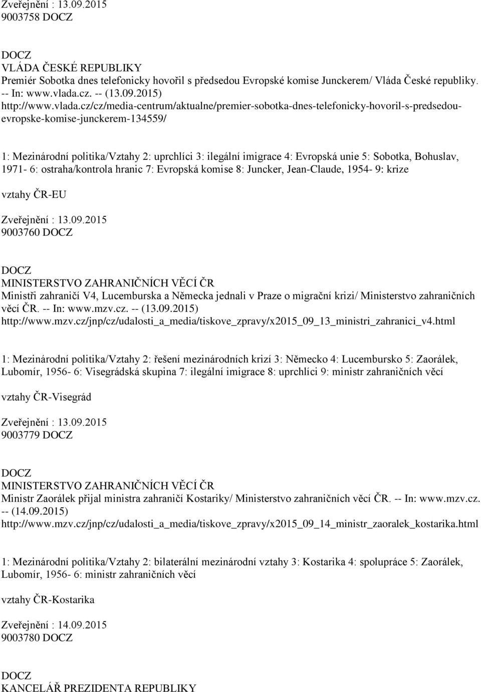 cz/cz/media-centrum/aktualne/premier-sobotka-dnes-telefonicky-hovoril-s-predsedouevropske-komise-junckerem-134559/ 1: Mezinárodní politika/vztahy 2: uprchlíci 3: ilegální imigrace 4: Evropská unie 5: