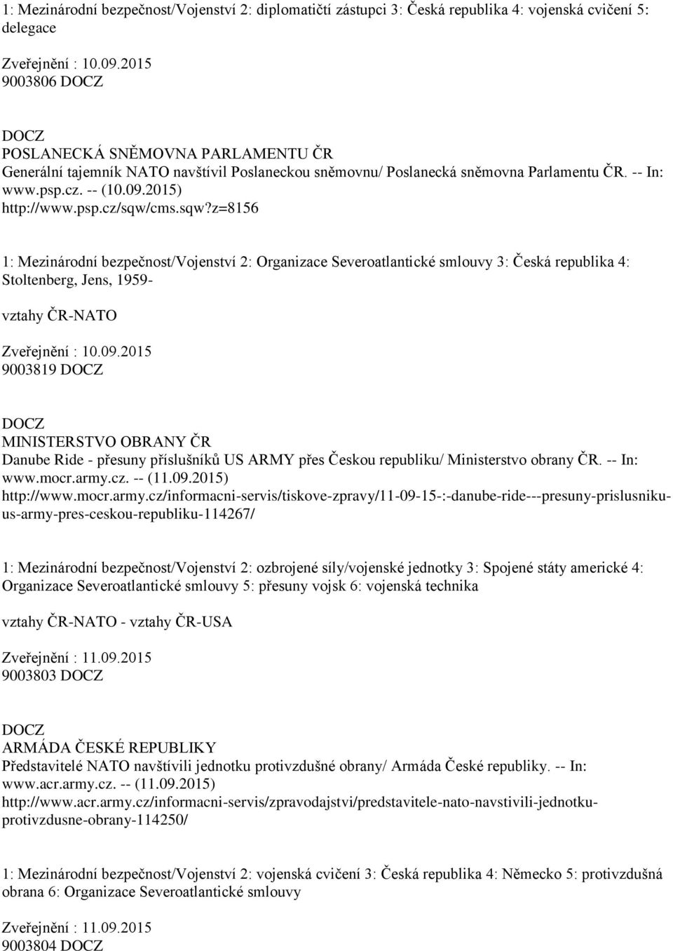 sqw?z=8156 1: Mezinárodní bezpečnost/vojenství 2: Organizace Severoatlantické smlouvy 3: Česká republika 4: Stoltenberg, Jens, 1959- vztahy ČR-NATO Zveřejnění : 10.09.