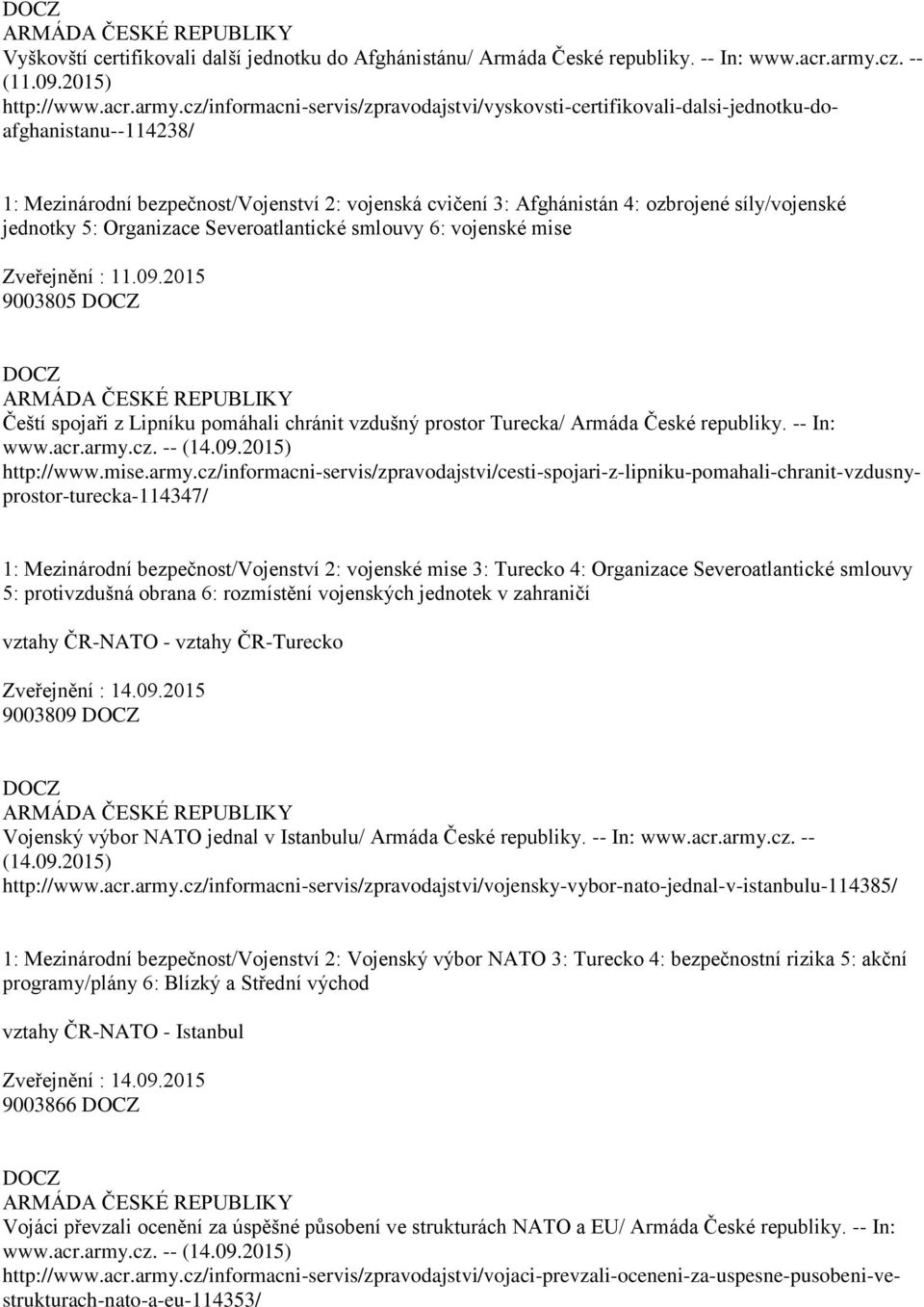 cz/informacni-servis/zpravodajstvi/vyskovsti-certifikovali-dalsi-jednotku-doafghanistanu--114238/ 1: Mezinárodní bezpečnost/vojenství 2: vojenská cvičení 3: Afghánistán 4: ozbrojené síly/vojenské