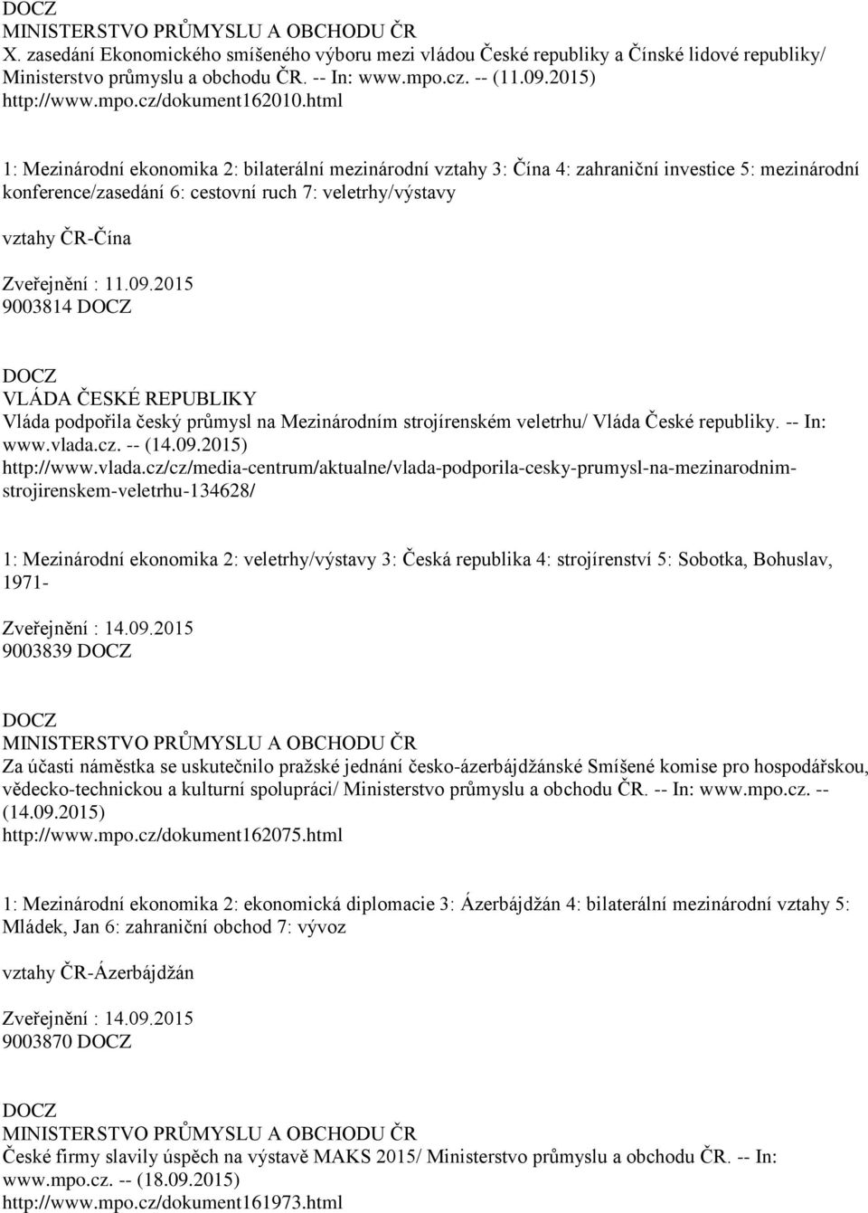 html 1: Mezinárodní ekonomika 2: bilaterální mezinárodní vztahy 3: Čína 4: zahraniční investice 5: mezinárodní konference/zasedání 6: cestovní ruch 7: veletrhy/výstavy vztahy ČR-Čína Zveřejnění : 11.