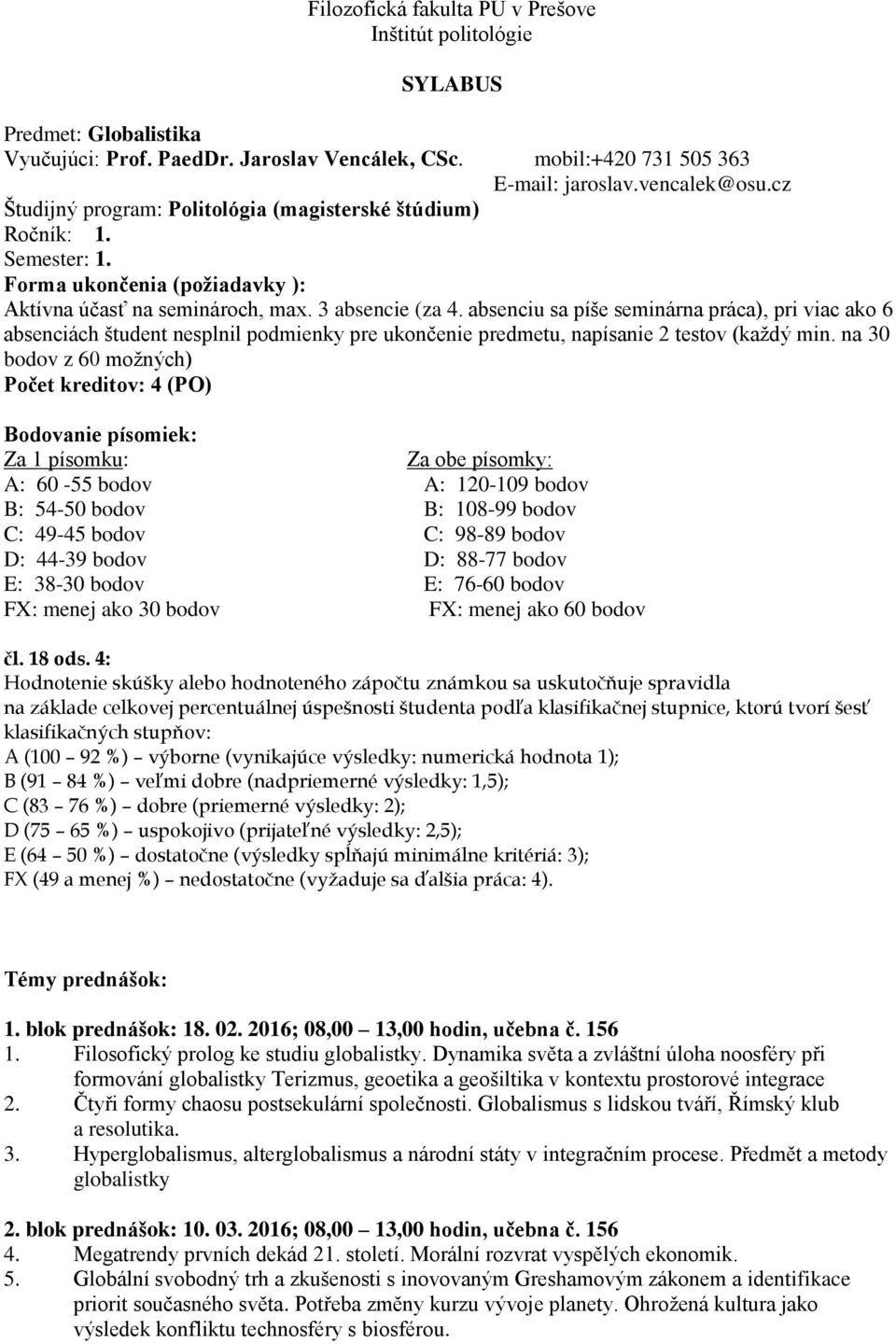 absenciu sa píše seminárna práca), pri viac ako 6 absenciách študent nesplnil podmienky pre ukončenie predmetu, napísanie 2 testov (každý min.