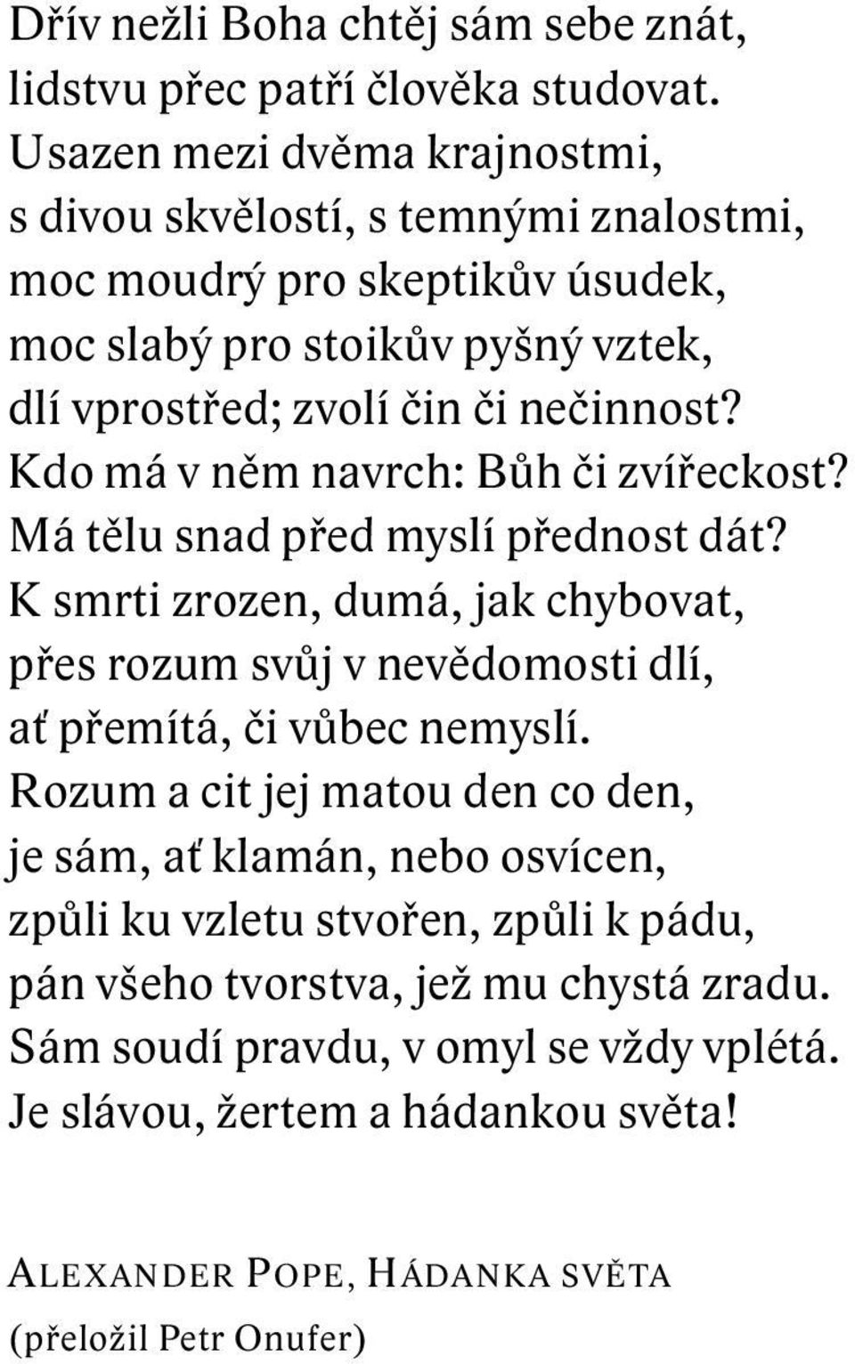 Kdo má v něm navrch: Bůh či zvířeckost? Má tělu snad před myslí přednost dát?