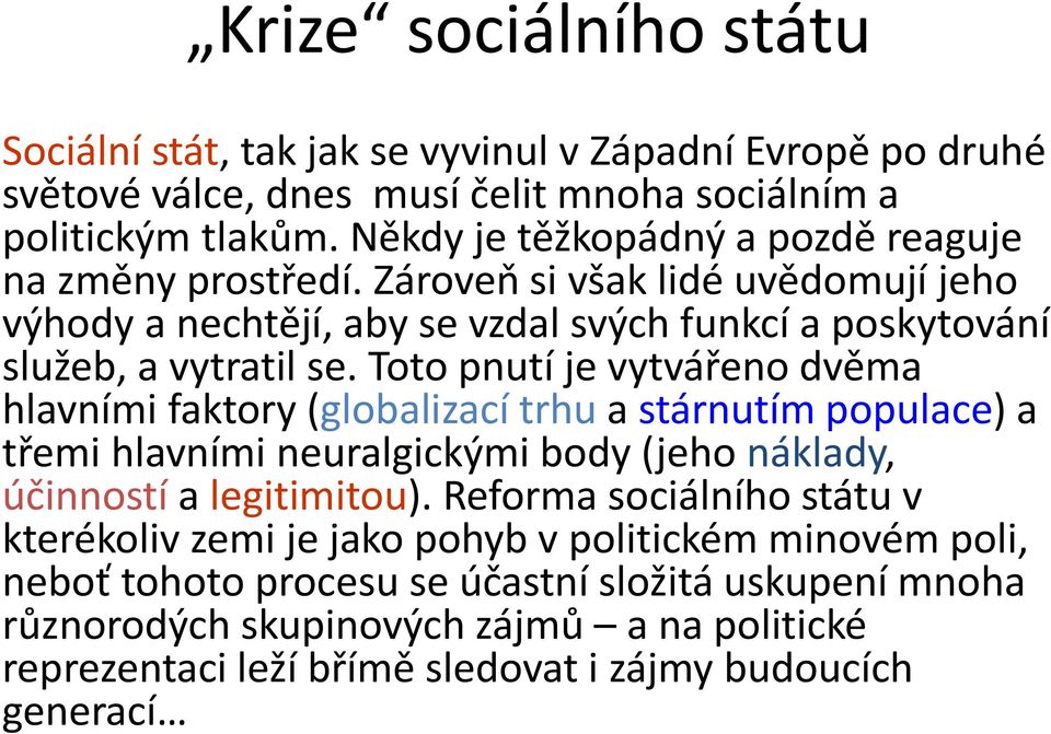 Toto pnutí je vytvářeno dvěma hlavními faktory (globalizací trhu a stárnutím populace) a třemi hlavními neuralgickými body (jeho náklady, účinností a legitimitou).