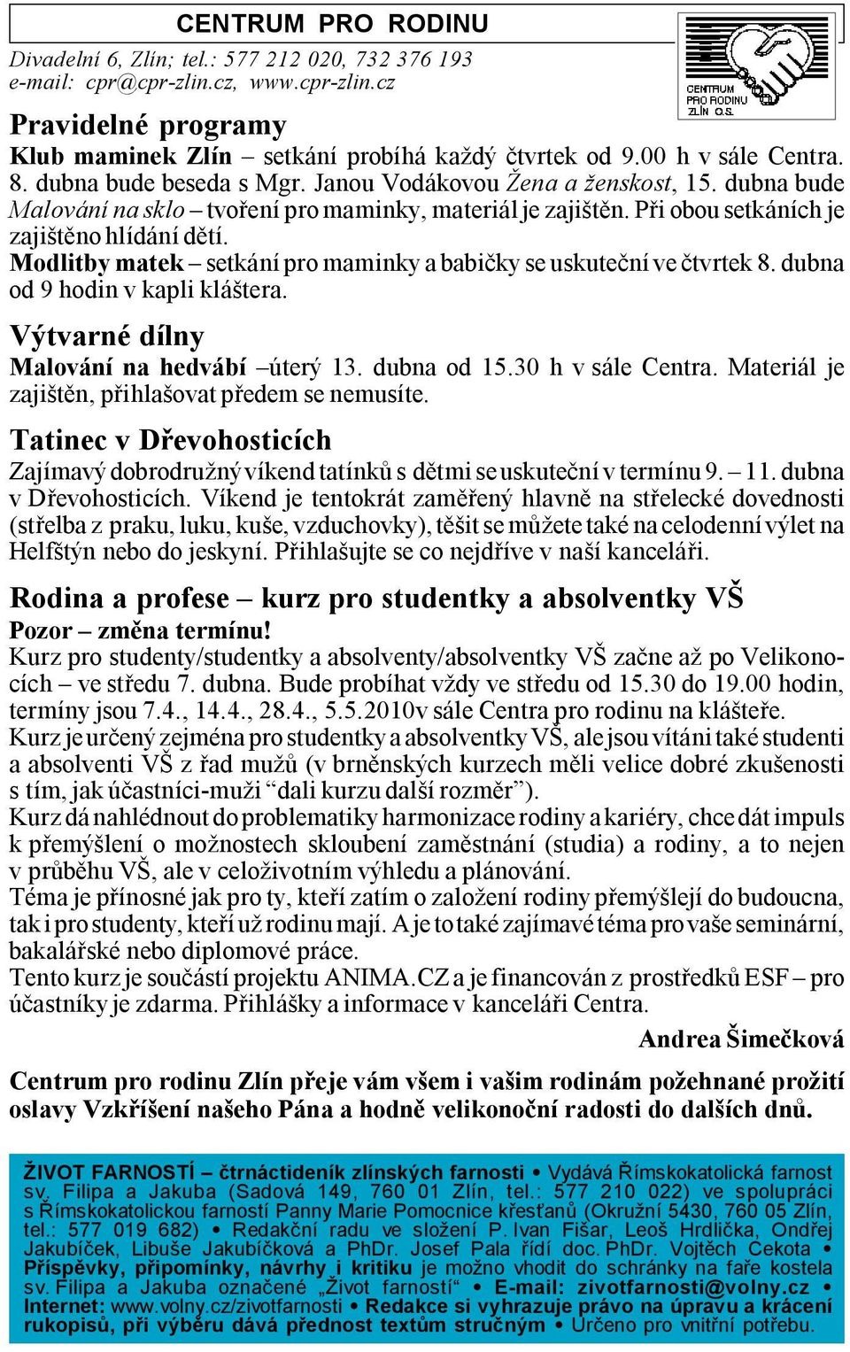 Při obou setkáních je zajištěno hlídání dětí. Modlitby matek setkání pro maminky a babičky se uskuteční ve čtvrtek 8. dubna od 9 hodin v kapli kláštera. Výtvarné dílny Malování na hedvábí úterý 13.