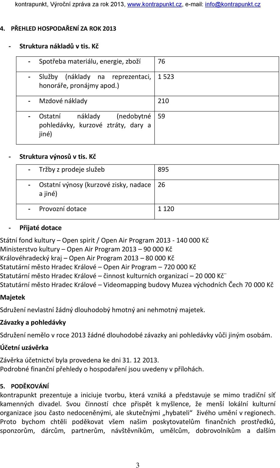 ) 1 523 - Mzdové náklady 210 - Ostatní náklady (nedobytné pohledávky, kurzové ztráty, dary a jiné) 59 - Struktura výnosů v tis.