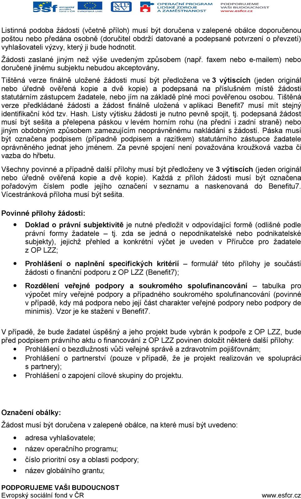 Tištěná verze finálně uložené žádosti musí být předložena ve 3 výtiscích (jeden originál nebo úředně ověřená kopie a dvě kopie) a podepsaná na příslušném místě žádosti statutárním zástupcem žadatele,