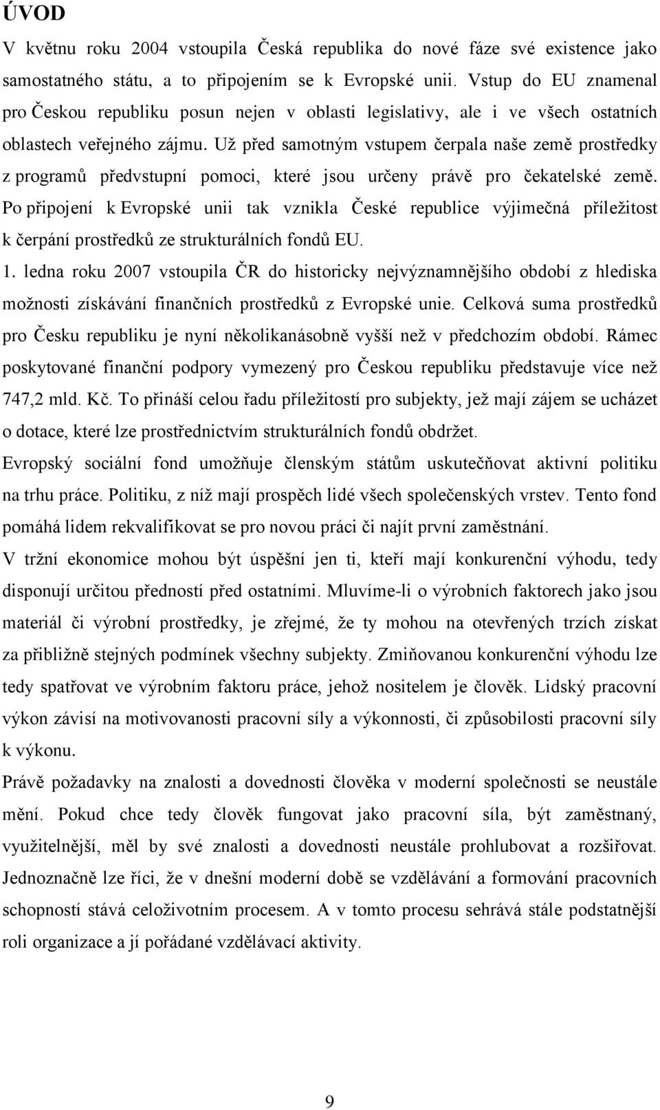 Uţ před samotným vstupem čerpala naše země prostředky z programů předvstupní pomoci, které jsou určeny právě pro čekatelské země.