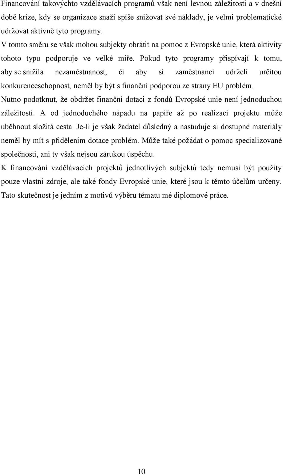 Pokud tyto programy přispívají k tomu, aby se sníţila nezaměstnanost, či aby si zaměstnanci udrţeli určitou konkurenceschopnost, neměl by být s finanční podporou ze strany EU problém.