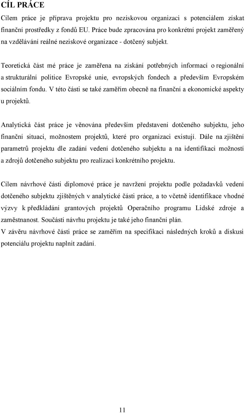 Teoretická část mé práce je zaměřena na získání potřebných informací o regionální a strukturální politice Evropské unie, evropských fondech a především Evropském sociálním fondu.