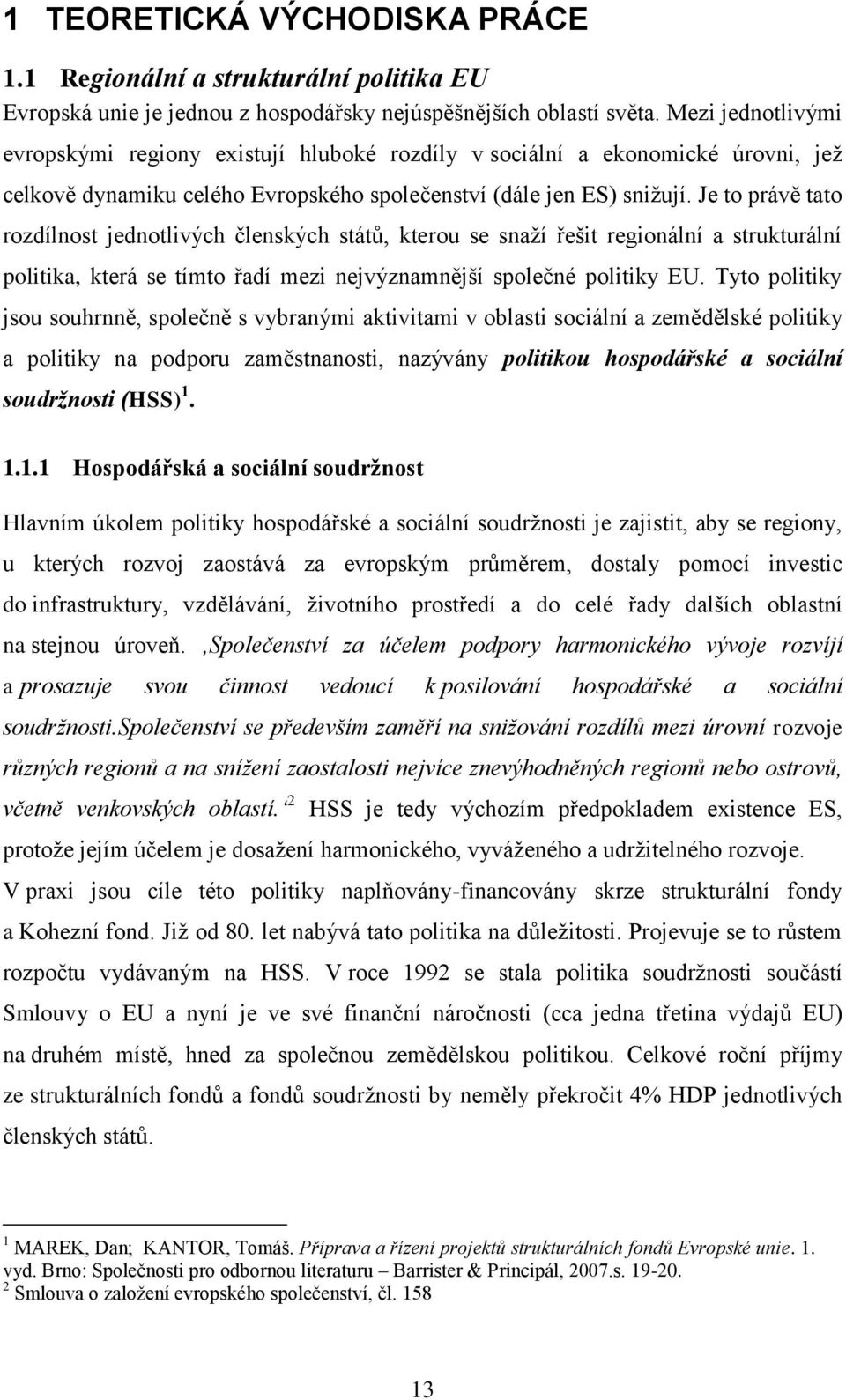 Je to právě tato rozdílnost jednotlivých členských států, kterou se snaţí řešit regionální a strukturální politika, která se tímto řadí mezi nejvýznamnější společné politiky EU.