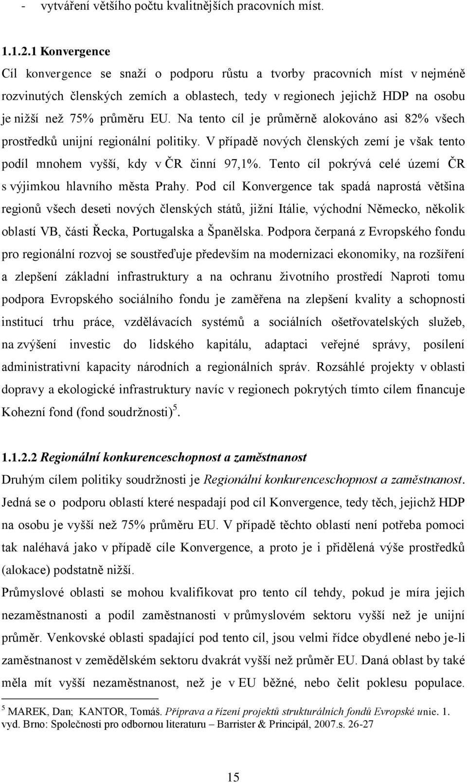 Na tento cíl je průměrně alokováno asi 82% všech prostředků unijní regionální politiky. V případě nových členských zemí je však tento podíl mnohem vyšší, kdy v ČR činní 97,1%.