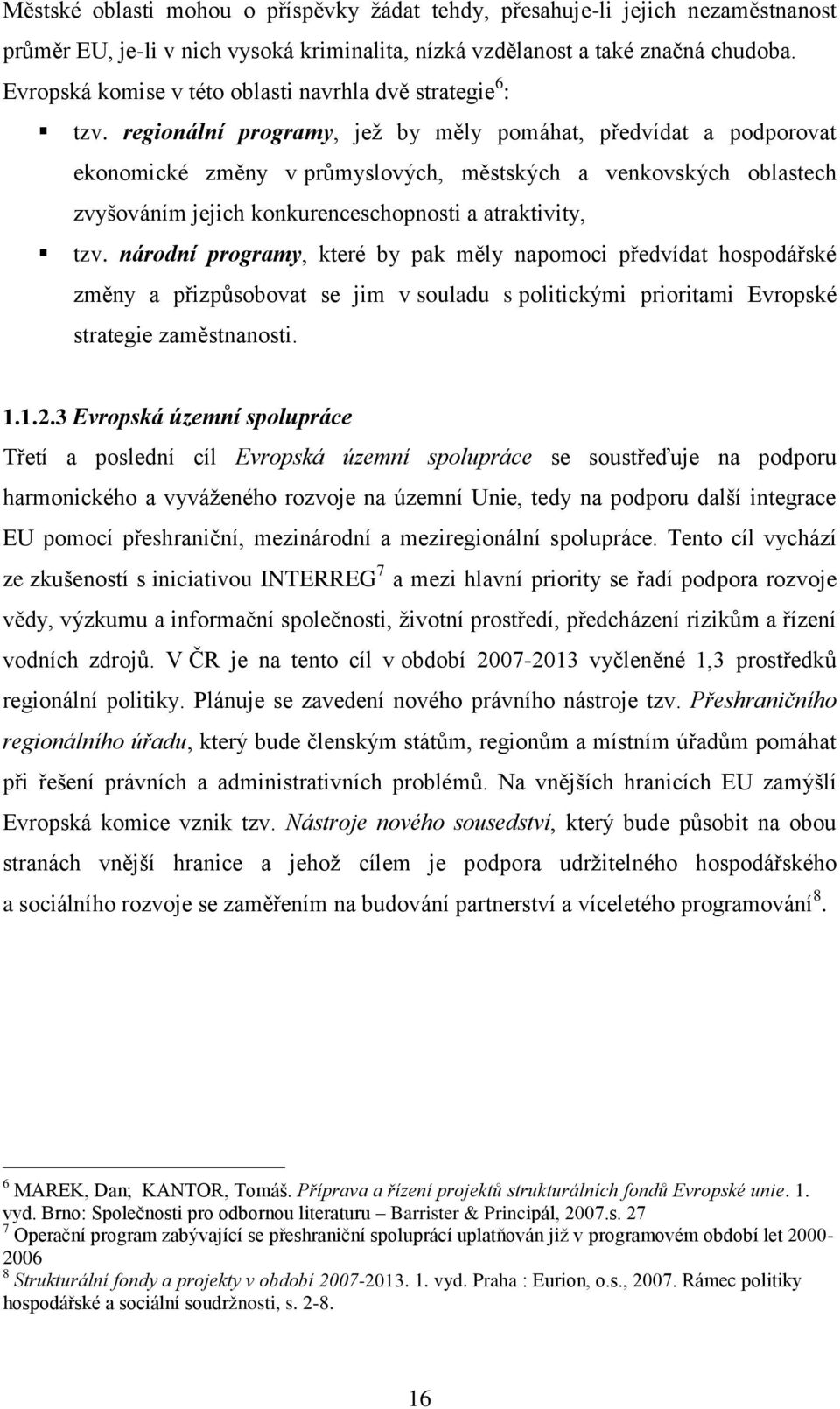 regionální programy, jeţ by měly pomáhat, předvídat a podporovat ekonomické změny v průmyslových, městských a venkovských oblastech zvyšováním jejich konkurenceschopnosti a atraktivity, tzv.