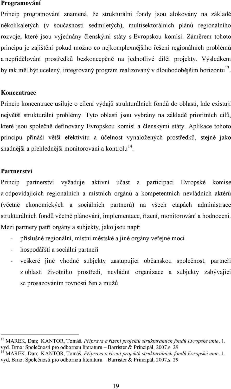 Záměrem tohoto principu je zajištění pokud moţno co nejkomplexnějšího řešení regionálních problémů a nepřidělování prostředků bezkoncepčně na jednotlivé dílčí projekty.