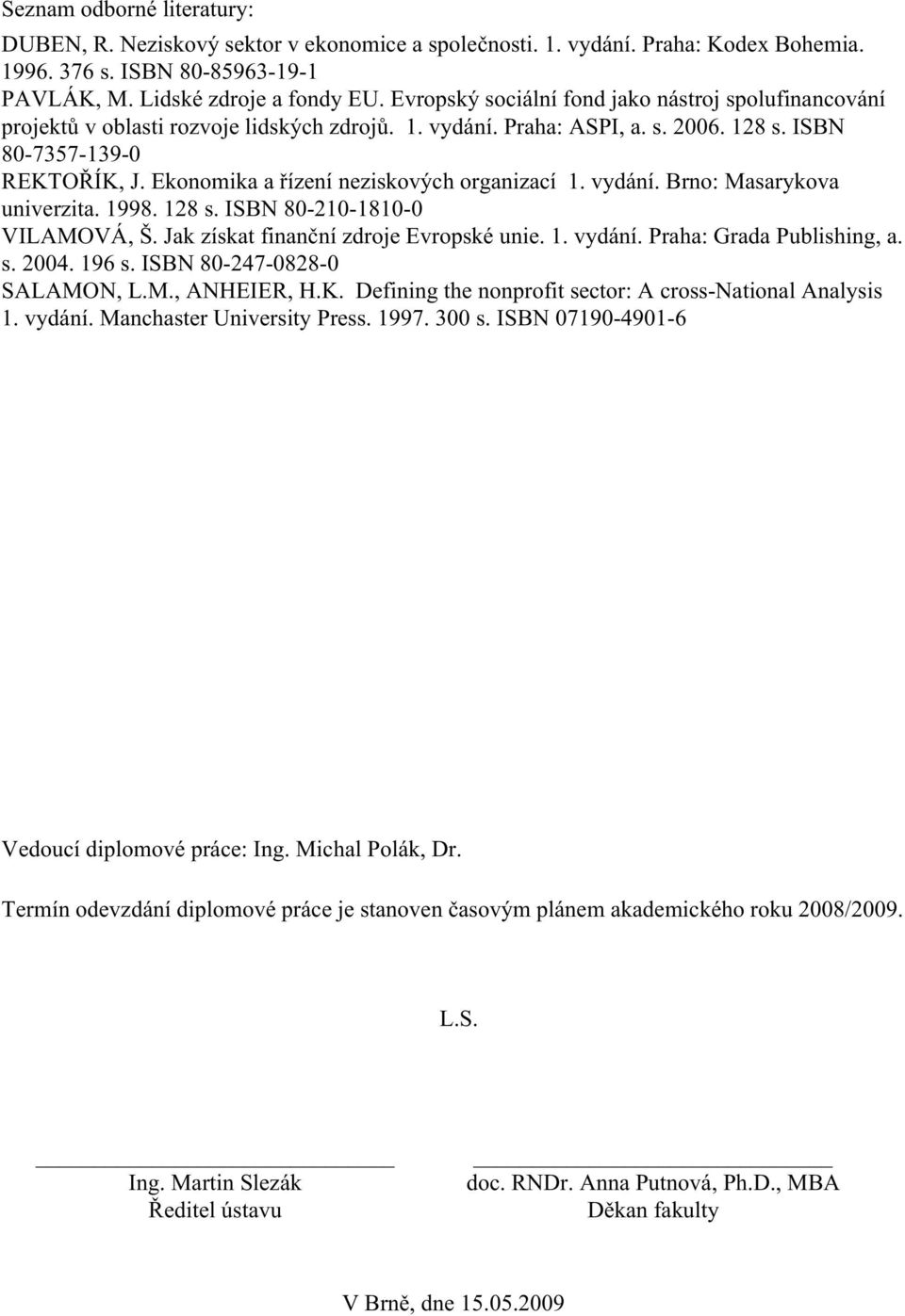 Ekonomika a řízení neziskových organizací 1. vydání. Brno: Masarykova univerzita. 1998. 128 s. ISBN 80-210-1810-0 VILAMOVÁ, Š. Jak získat finanční zdroje Evropské unie. 1. vydání. Praha: Grada Publishing, a.