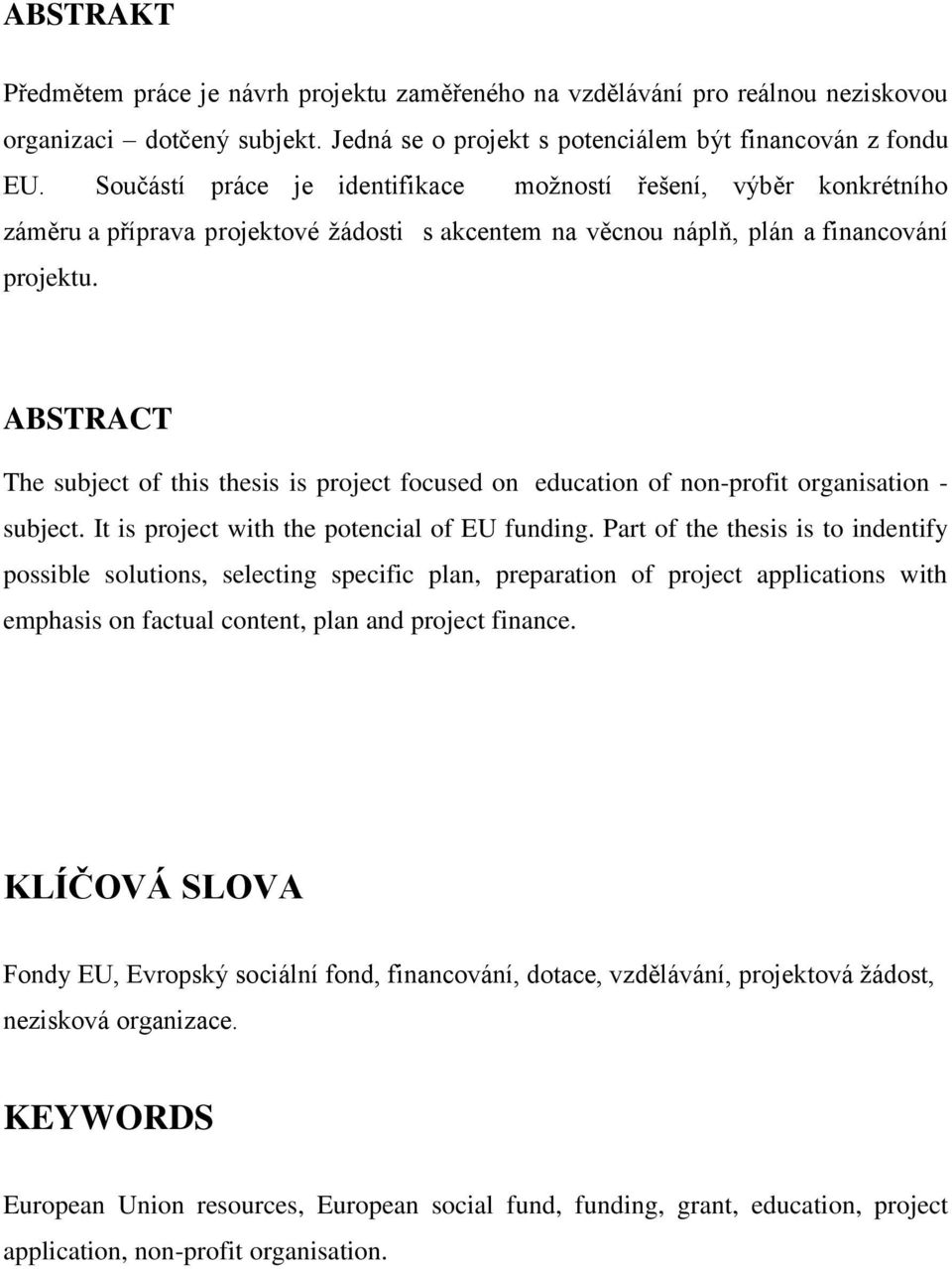 ABSTRACT The subject of this thesis is project focused on education of non-profit organisation - subject. It is project with the potencial of EU funding.