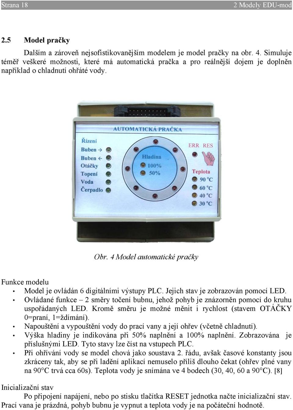 4 Model automatické pračky Funkce modelu Model je ovládán 6 digitálními výstupy PLC. Jejich stav je zobrazován pomocí LED.
