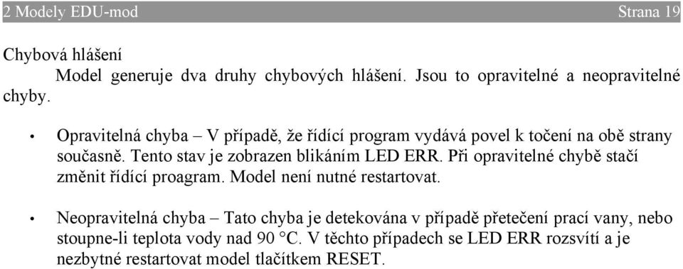 Při opravitelné chybě stačí změnit řídící proagram. Model není nutné restartovat.