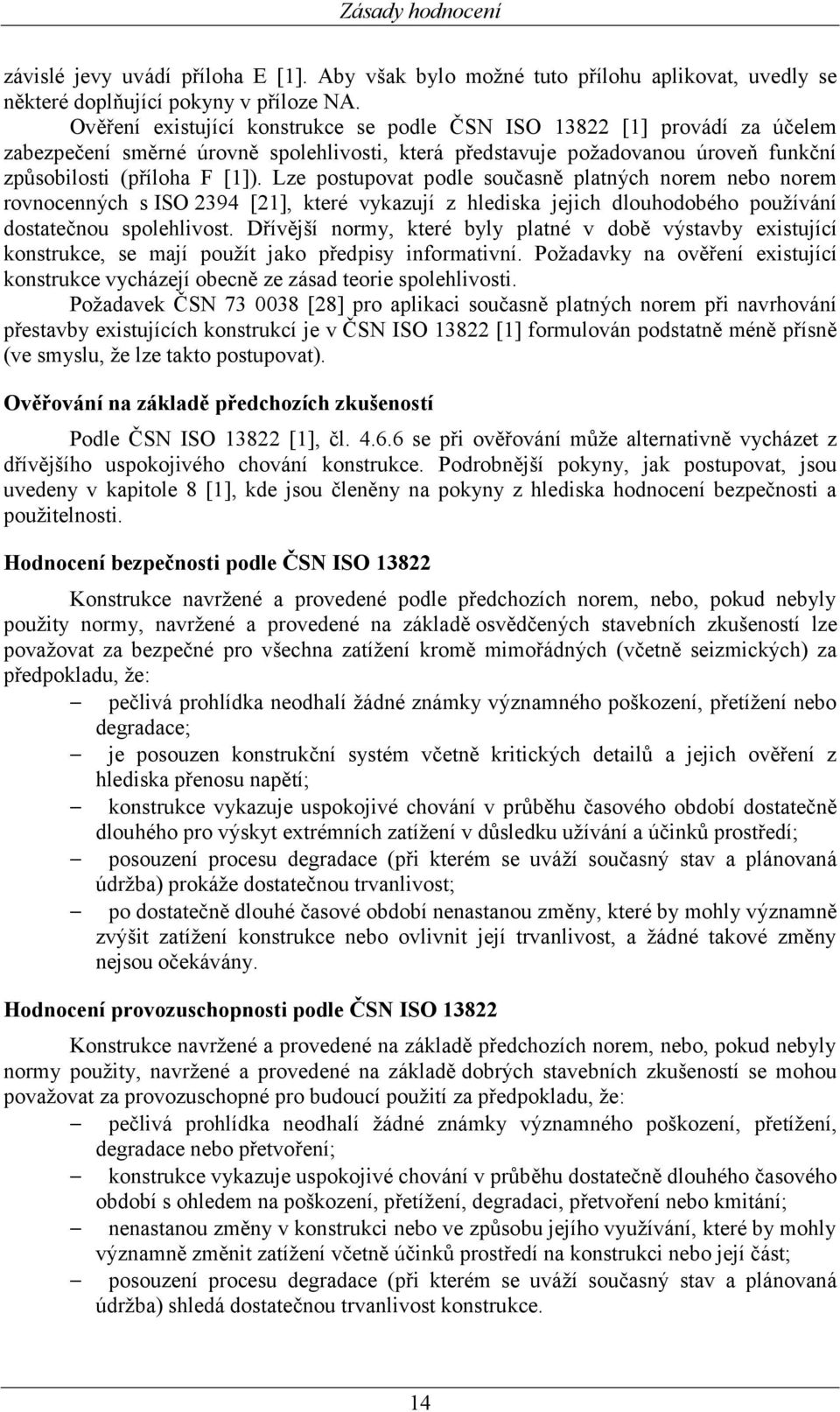 Lze postupovat podle současně platných norem nebo norem rovnocenných s ISO 2394 [21], které vykazují z hlediska jejich dlouhodobého používání dostatečnou spolehlivost.