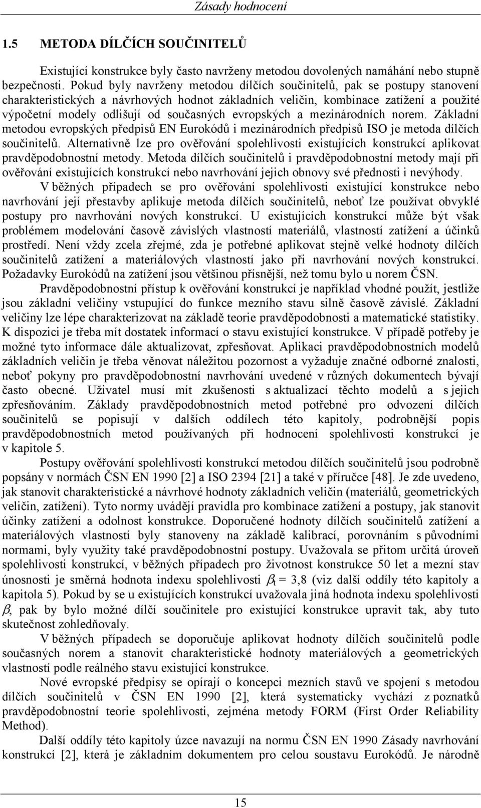 současných evropských a mezinárodních norem. Základní metodou evropských předpisů EN Eurokódů i mezinárodních předpisů ISO je metoda dílčích součinitelů.