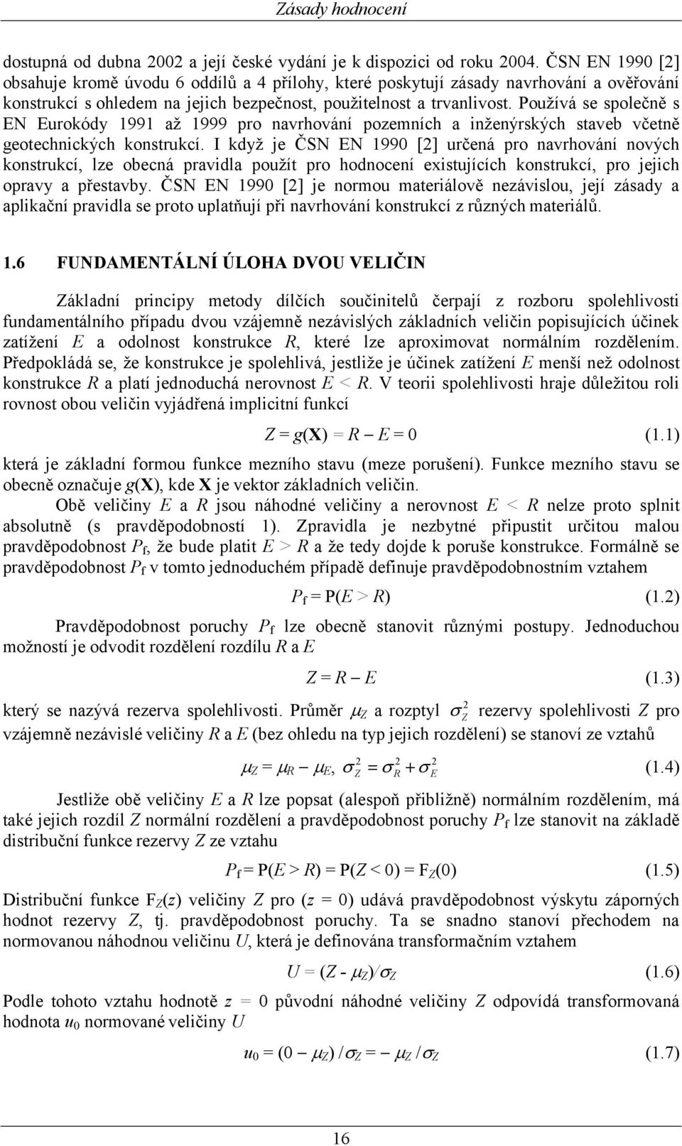 Používá se společně s EN Eurokódy 1991 až 1999 pro navrhování pozemních a inženýrských staveb včetně geotechnických konstrukcí.