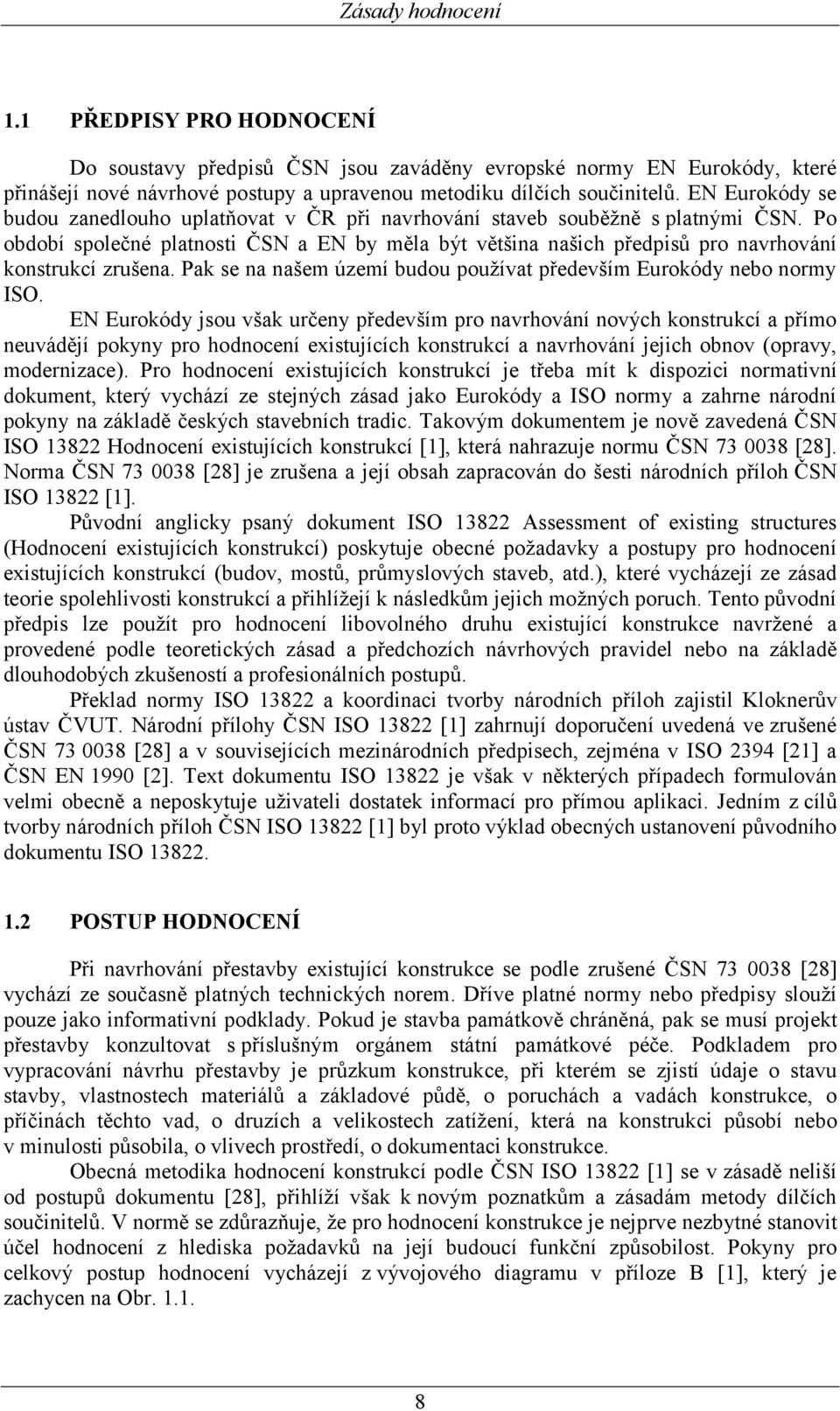 Po období společné platnosti ČSN a EN by měla být většina našich předpisů pro navrhování konstrukcí zrušena. Pak se na našem území budou používat především Eurokódy nebo normy ISO.