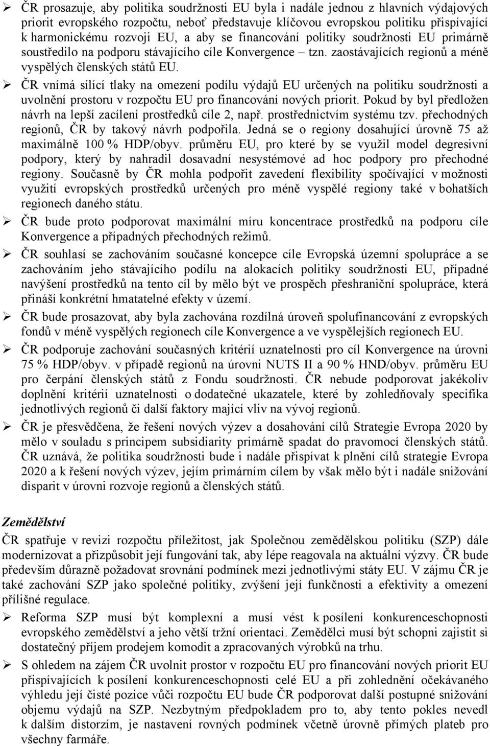 ČR vnímá sílící tlaky na omezení podílu výdajů EU určených na politiku soudržnosti a uvolnění prostoru v rozpočtu EU pro financování nových priorit.