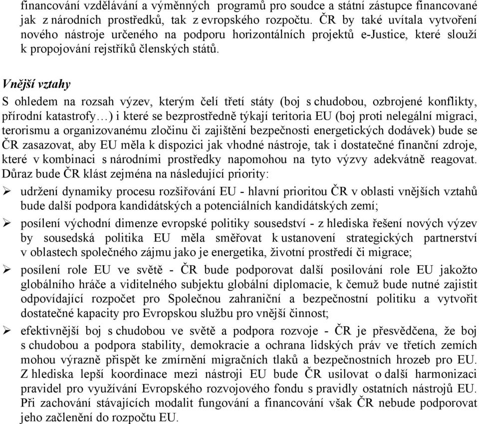 Vnější vztahy S ohledem na rozsah výzev, kterým čelí třetí státy (boj s chudobou, ozbrojené konflikty, přírodní katastrofy ) i které se bezprostředně týkají teritoria EU (boj proti nelegální migraci,