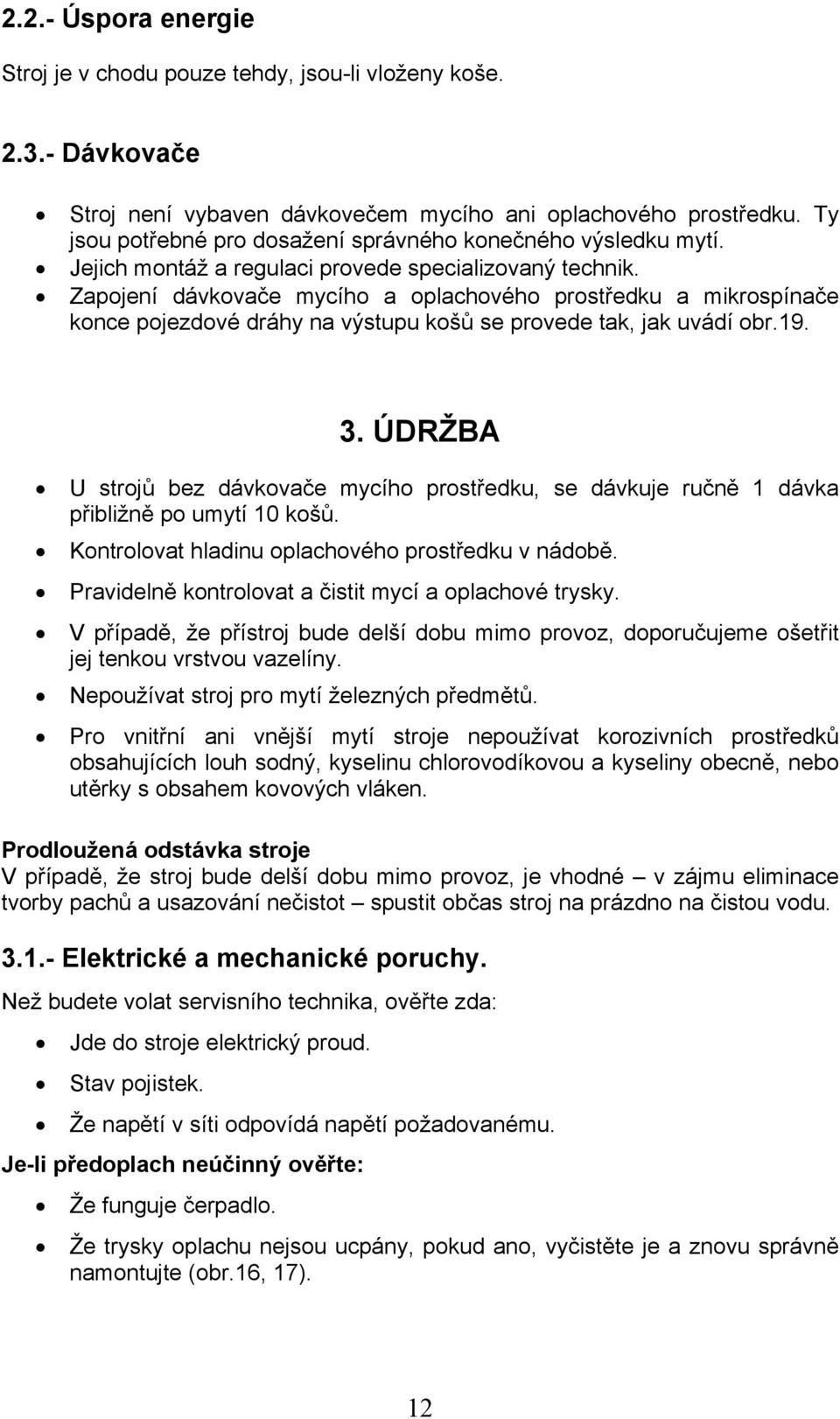 Zapojení dávkovače mycího a oplachového prostředku a mikrospínače konce pojezdové dráhy na výstupu košů se provede tak, jak uvádí obr.19. 3.