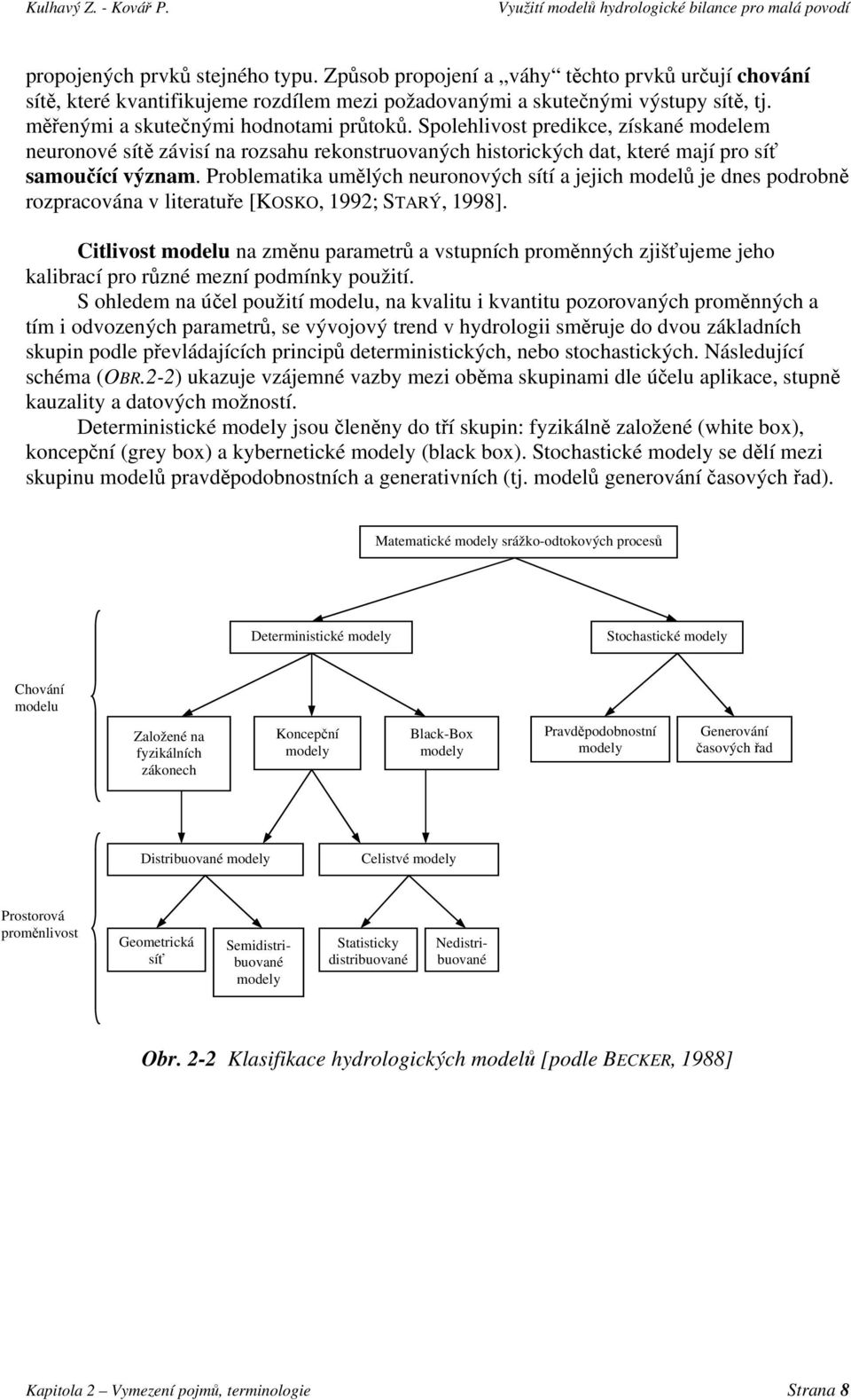 Problematika umělých neuronových sítí a jejich modelů je dnes podrobně rozpracována v literatuře [KOSKO, 1992; STARÝ, 1998].