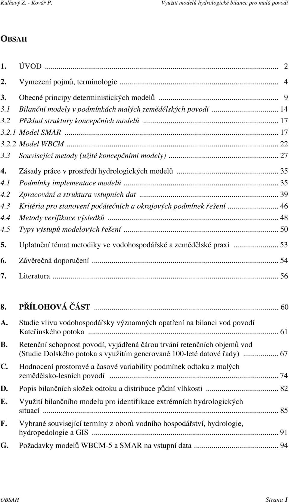 .. 35 4.1 Podmínky implementace modelů... 35 4.2 Zpracování a struktura vstupních dat... 39 4.3 Kritéria pro stanovení počátečních a okrajových podmínek řešení... 46 4.4 Metody verifikace výsledků.