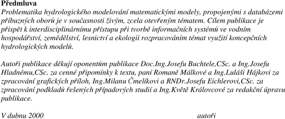 koncepčních hydrologických modelů. Autoři publikace děkují oponentům publikace Doc.Ing.Josefu Buchtele,CSc. a Ing.Josefu Hladnému,CSc.