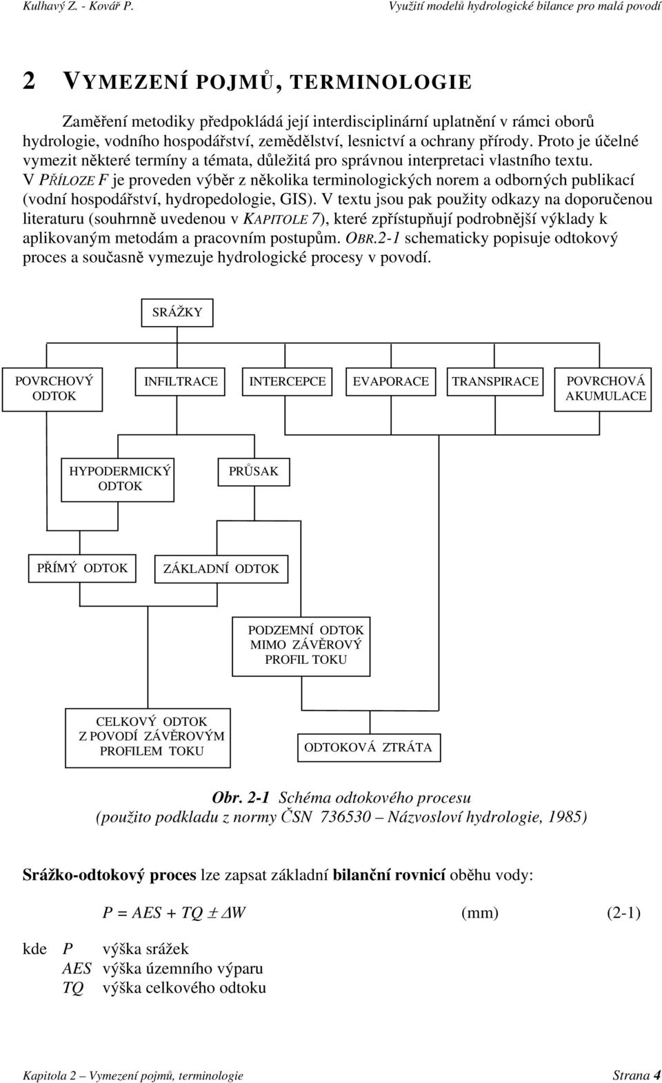 V PŘÍLOZE F je proveden výběr z několika terminologických norem a odborných publikací (vodní hospodářství, hydropedologie, GIS).