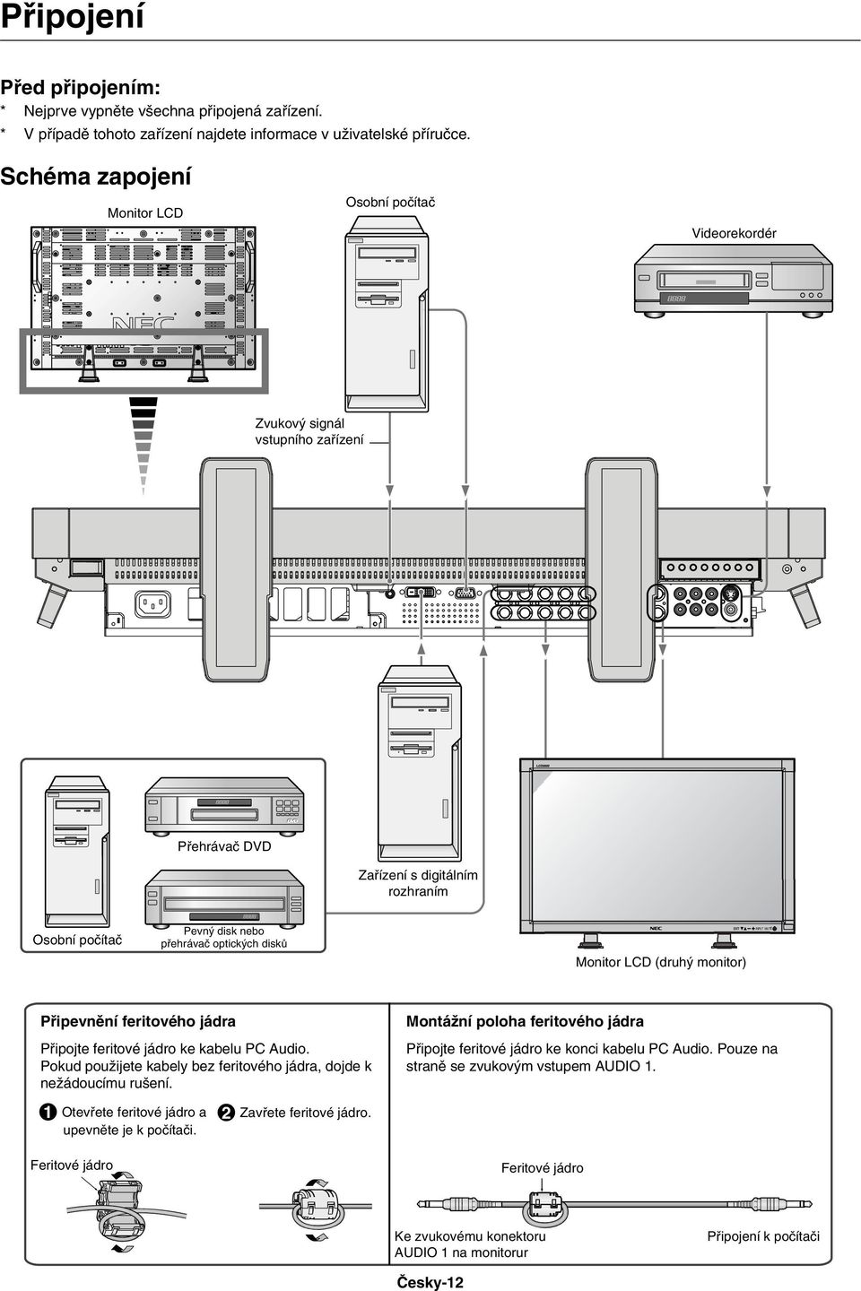 Monitor LCD (druh monitor) INPUT MUT Pfiipevnûní feritového jádra Pfiipojte feritové jádro ke kabelu PC Audio. Pokud pouïijete kabely bez feritového jádra, dojde k neïádoucímu ru ení.