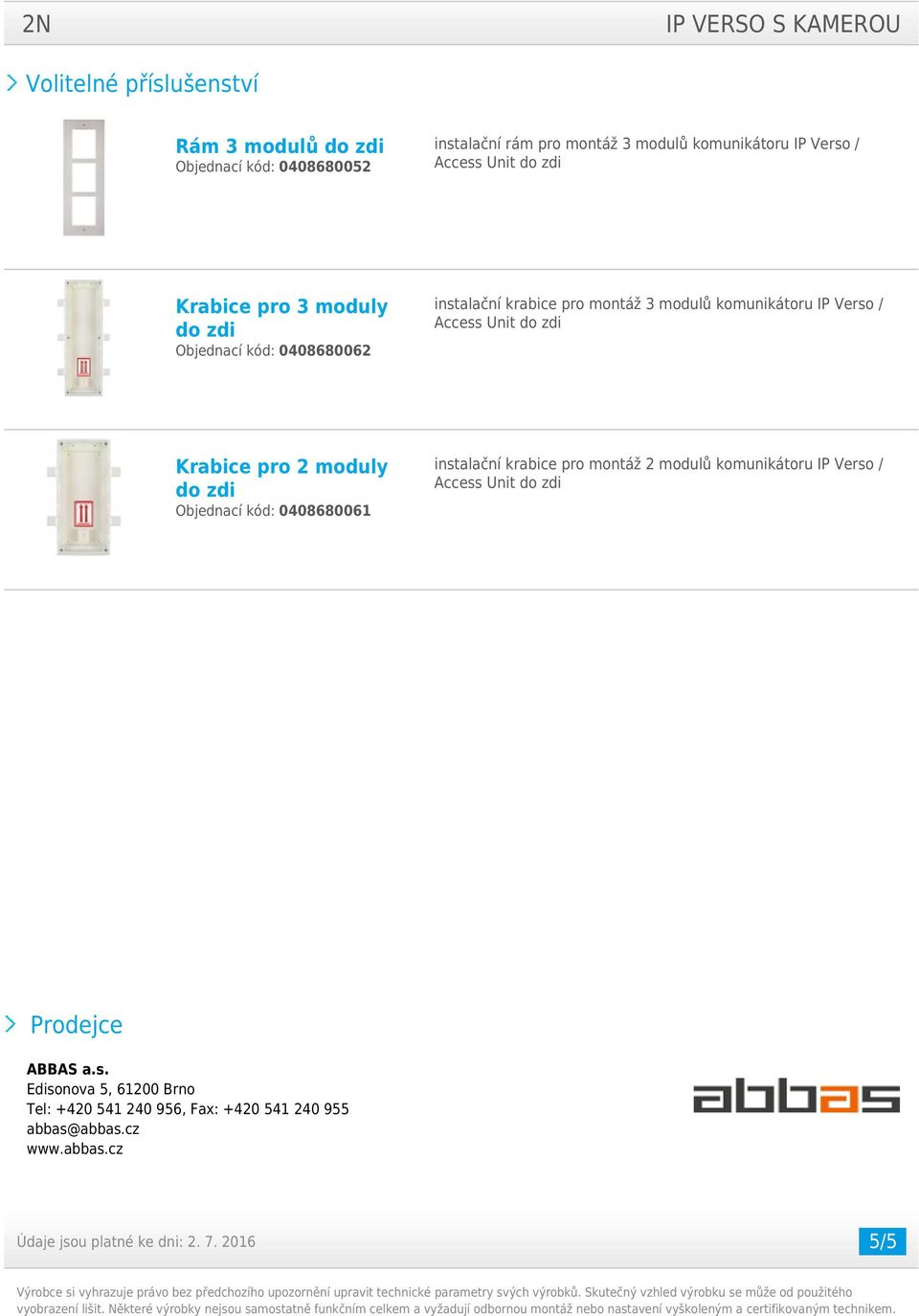 do zdi Objednací kód: 0408680061 instalační krabice pro montáž 2 modulů komunikátoru IP Verso / Prodejce ABBAS a.s. Edisonova 5, 61200 Brno Tel: +420 541 240 956, Fax: +420 541 240 955 abbas@abbas.