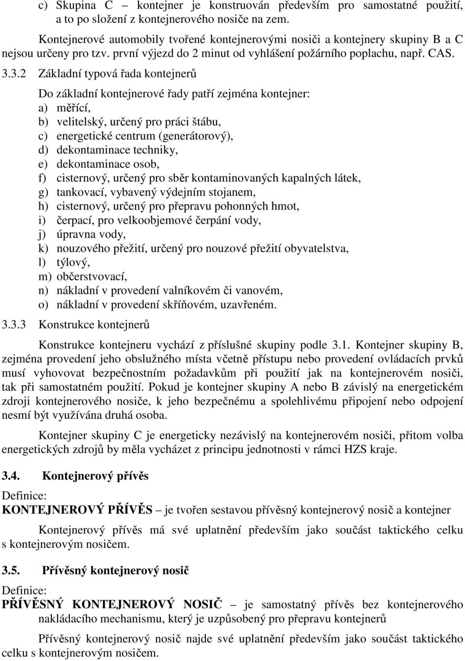 3.2 Základní typová řada kontejnerů Do základní kontejnerové řady patří zejména kontejner: a) měřící, b) velitelský, určený pro práci štábu, c) energetické centrum (generátorový), d) dekontaminace