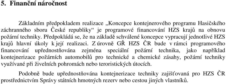 Z úrovně GŘ HZS ČR bude v rámci programového financování upřednostňována zejména speciální požární technika, jako například kontejnerizace požárních automobilů pro technické a