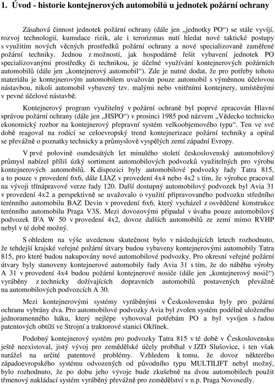 Jednou z možností, jak hospodárně řešit vybavení jednotek PO specializovanými prostředky či technikou, je účelné využívání kontejnerových požárních automobilů (dále jen kontejnerový automobil ).