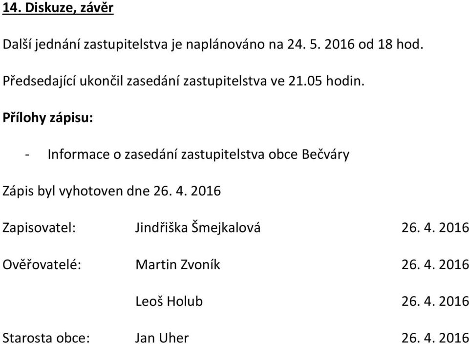 Přílohy zápisu: - Informace o zasedání zastupitelstva obce Bečváry Zápis byl vyhotoven dne 26. 4.