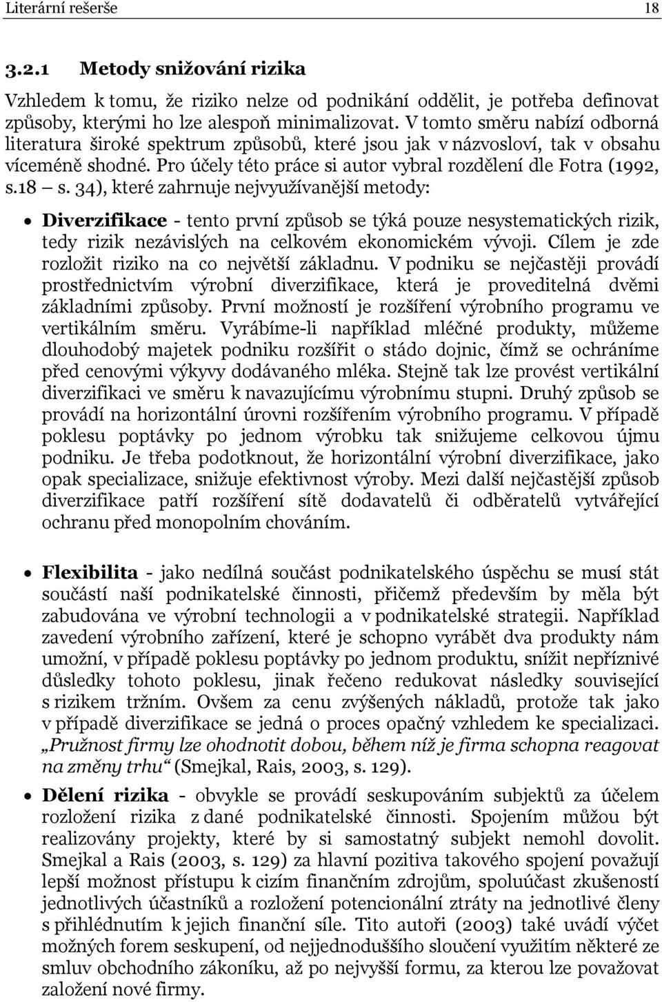 34), které zahrnuje nejvyužívanější metody: Diverzifikace - tento první způsob se týká pouze nesystematických rizik, tedy rizik nezávislých na celkovém ekonomickém vývoji.