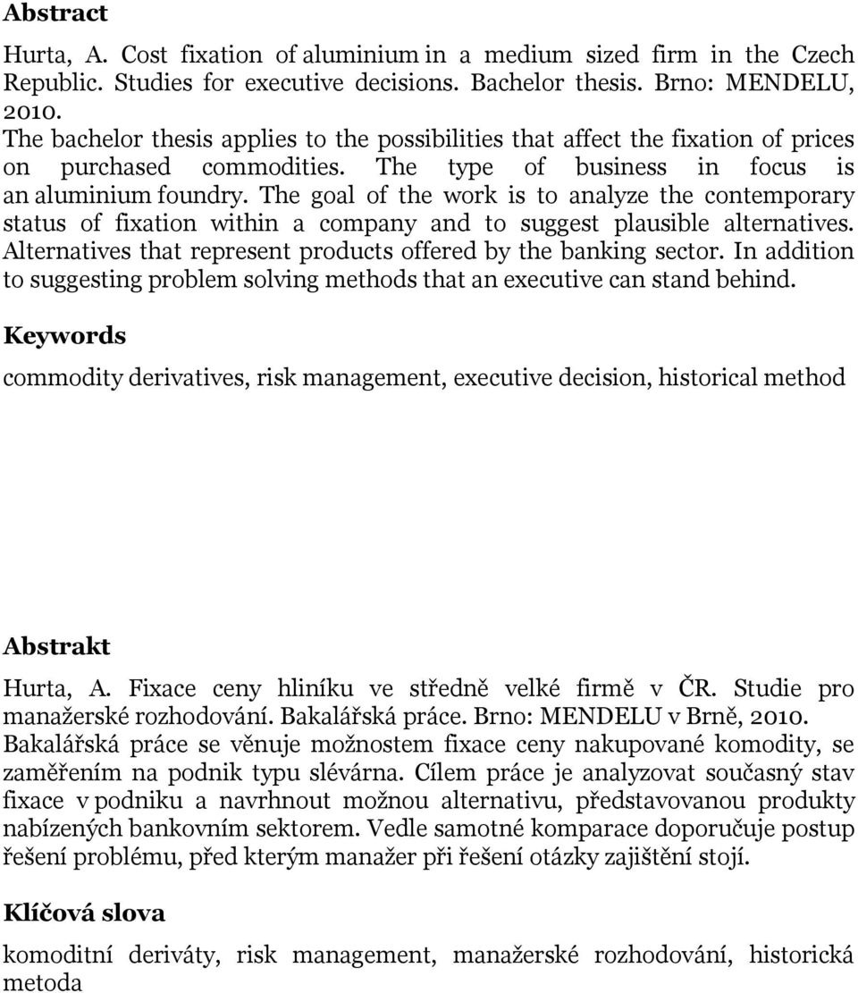 The goal of the work is to analyze the contemporary status of fixation within a company and to suggest plausible alternatives. Alternatives that represent products offered by the banking sector.