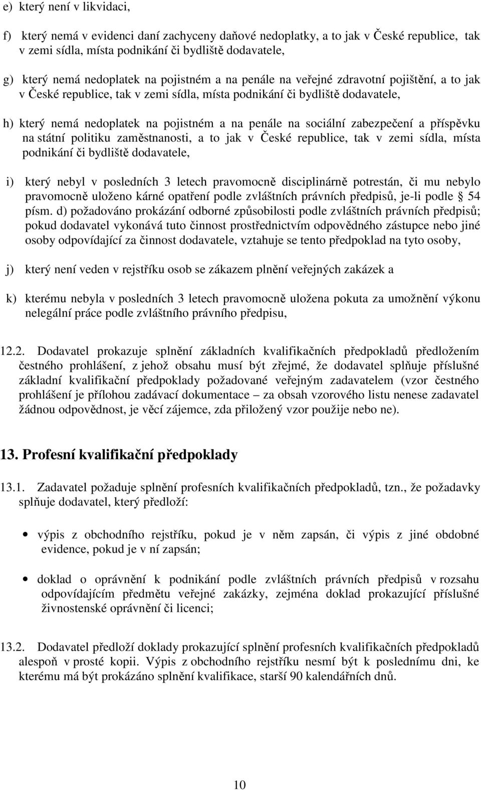 sociální zabezpečení a příspěvku na státní politiku zaměstnanosti, a to jak v České republice, tak v zemi sídla, místa podnikání či bydliště dodavatele, i) který nebyl v posledních 3 letech