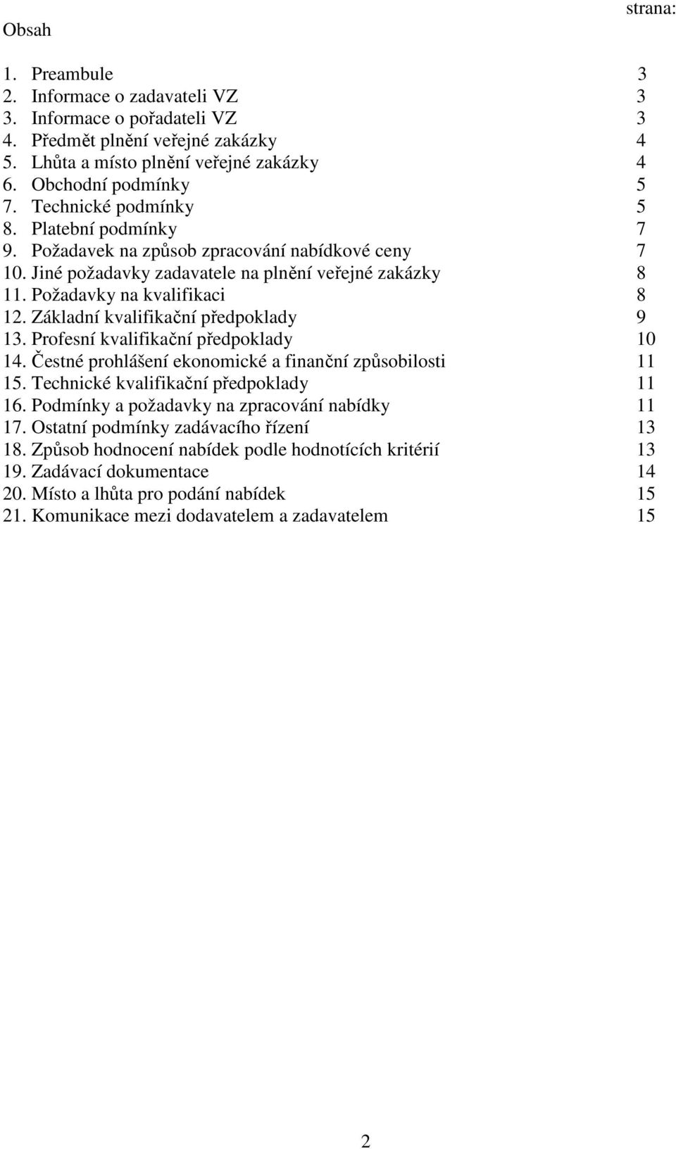 Základní kvalifikační předpoklady 9 13. Profesní kvalifikační předpoklady 10 14. Čestné prohlášení ekonomické a finanční způsobilosti 11 15. Technické kvalifikační předpoklady 11 16.